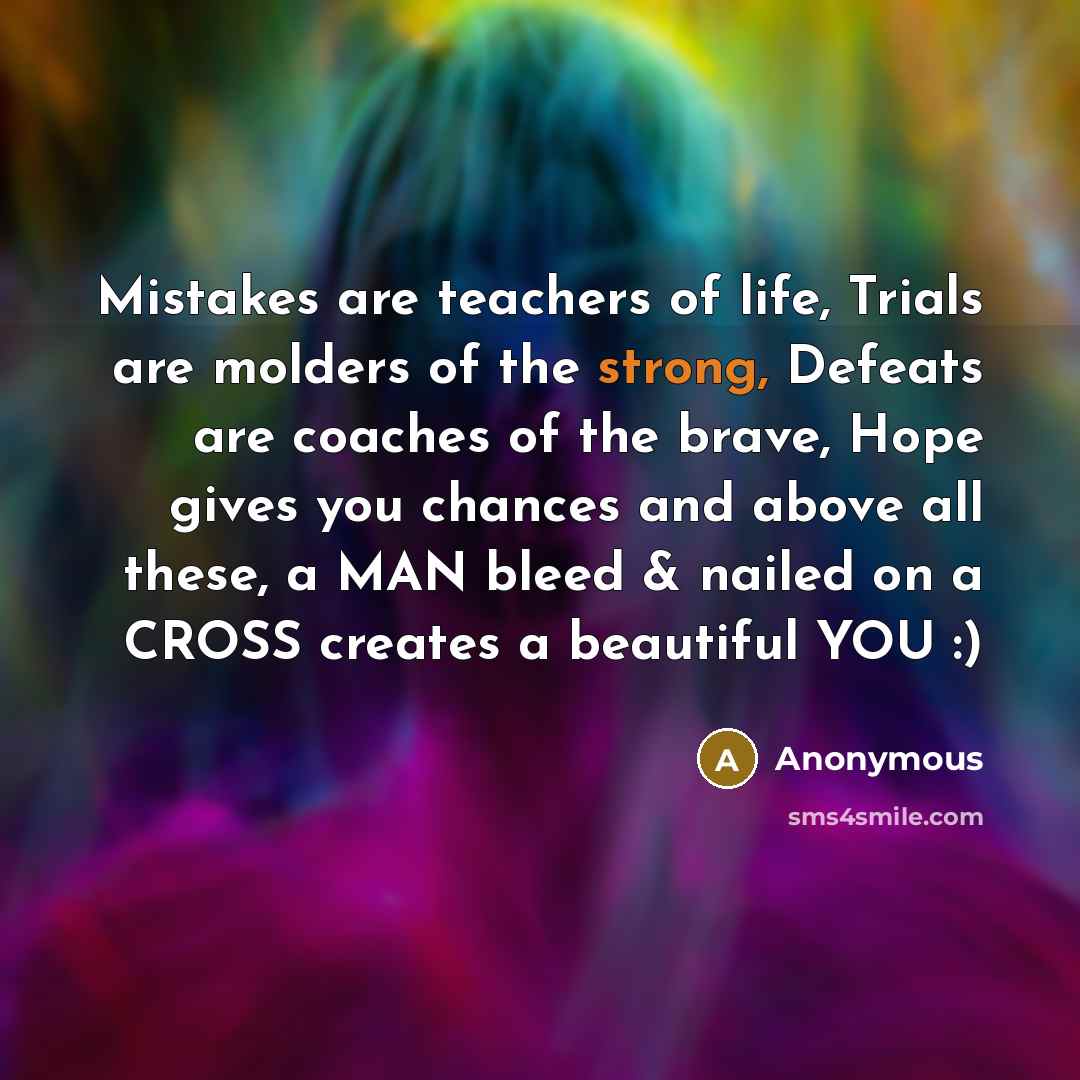 “Mistakes are teachers of life, Trials are molders of the…” quote by Anonymous