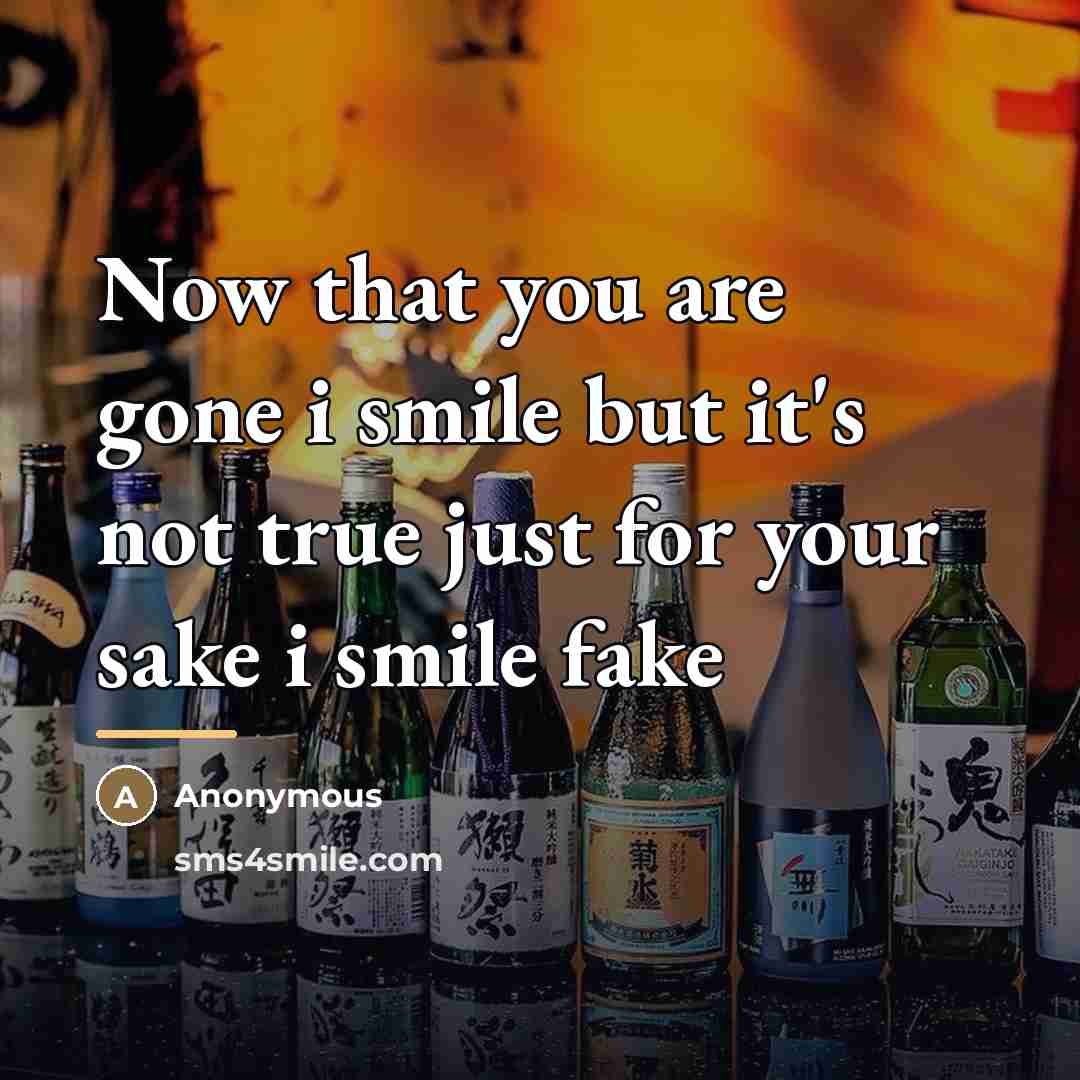 “Now that you are gone i smile but it's not true just for your sake i smile fake” quote by Anonymous