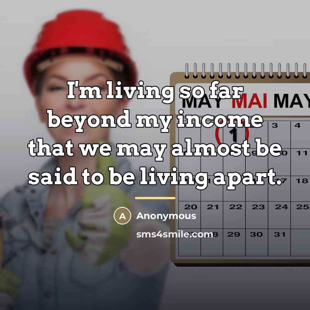“I'm living so far beyond my income that we may…” quote by Anonymous