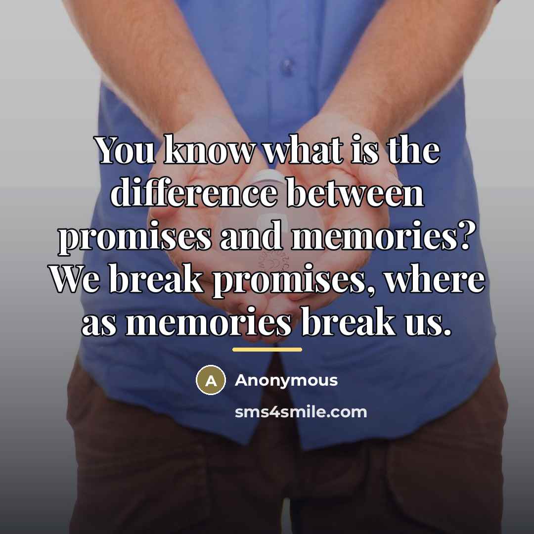 “You know what is the difference between promises and memories?…” quote by Anonymous