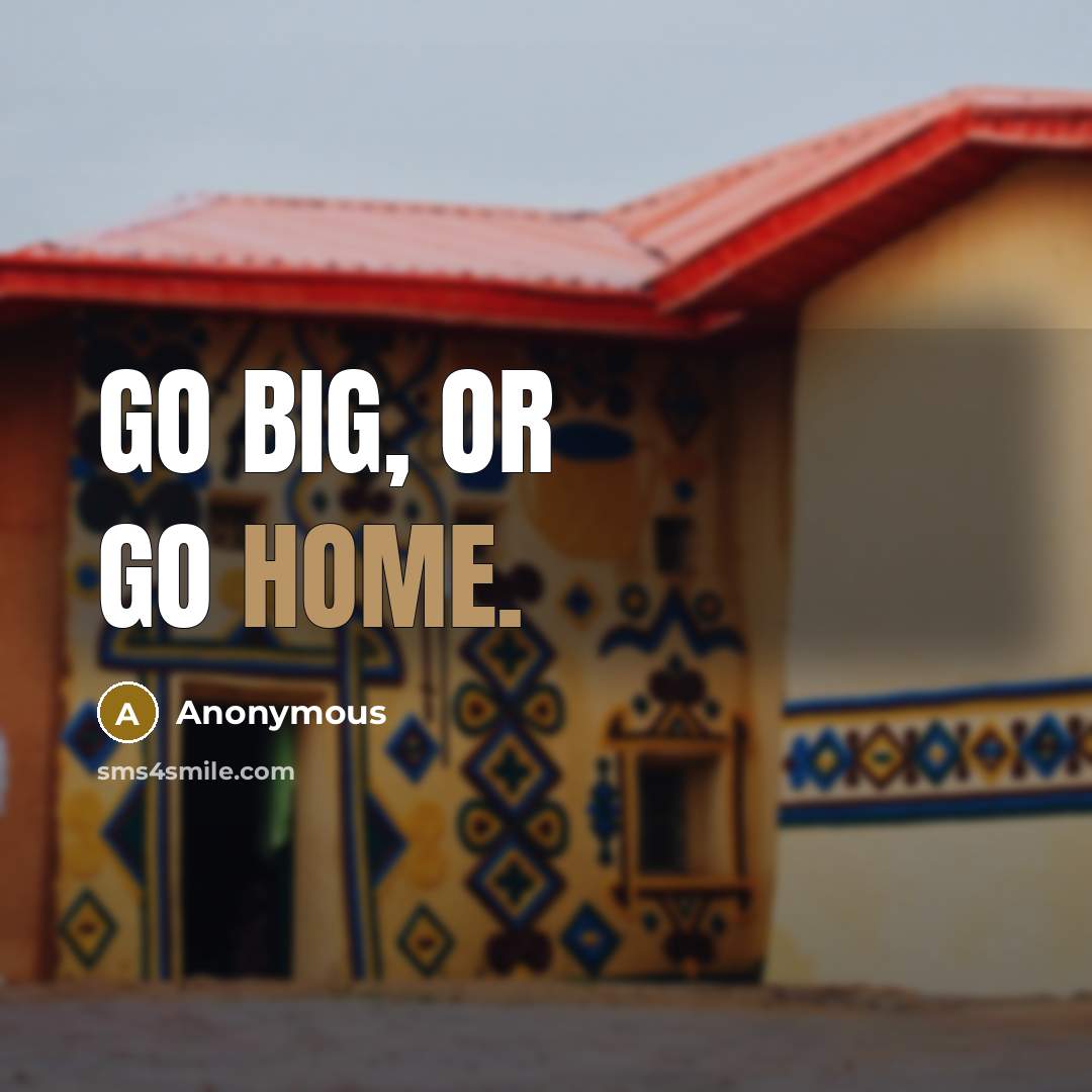 “Go BIG, or go home.…” quote by Anonymous