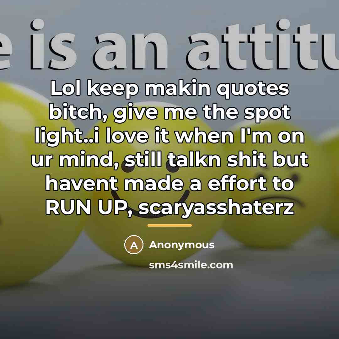 “Lol keep makin quotes bitch, give me the spot light..i…” quote by Anonymous