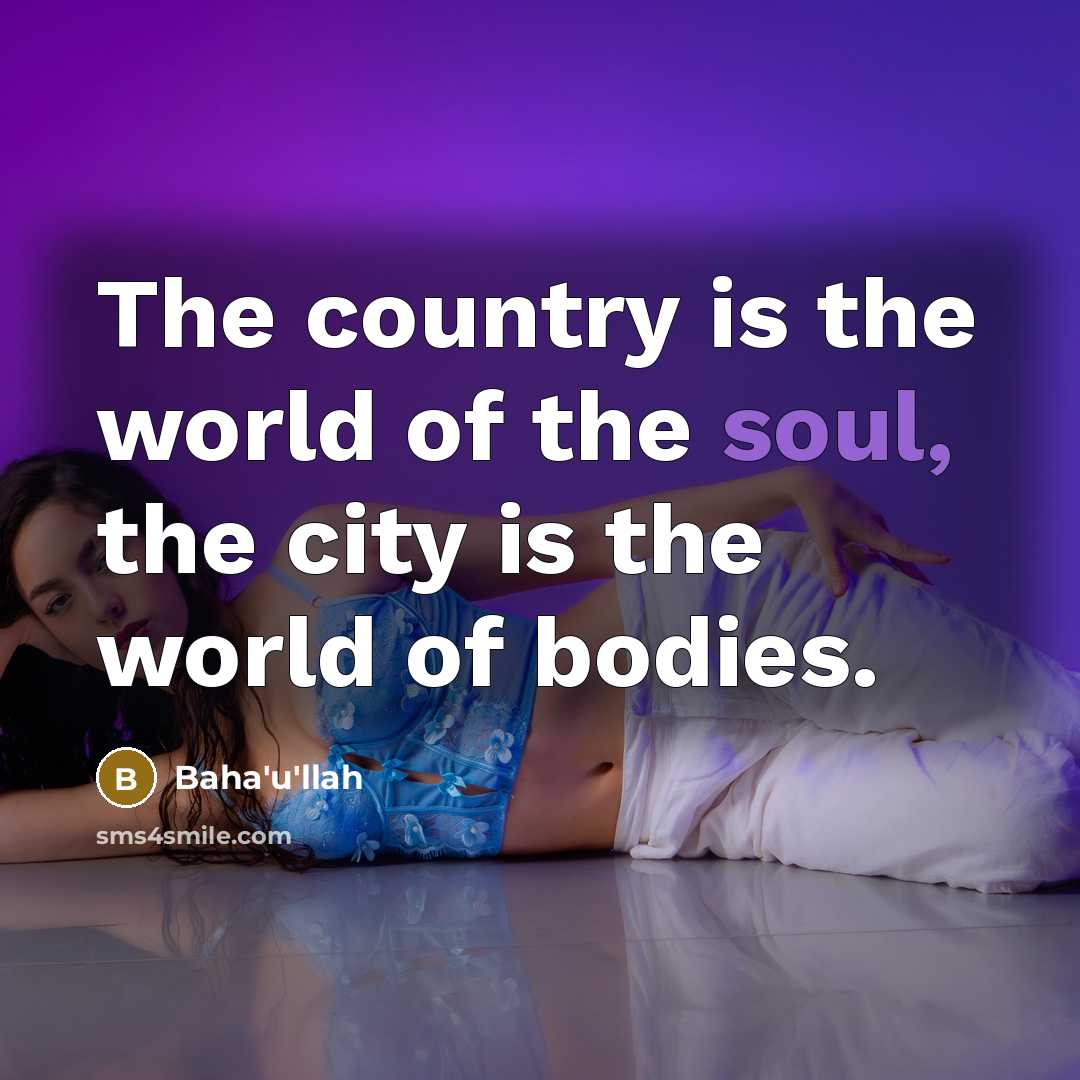 “The country is the world of the soul, the city…” quote by Bahá'u'lláh