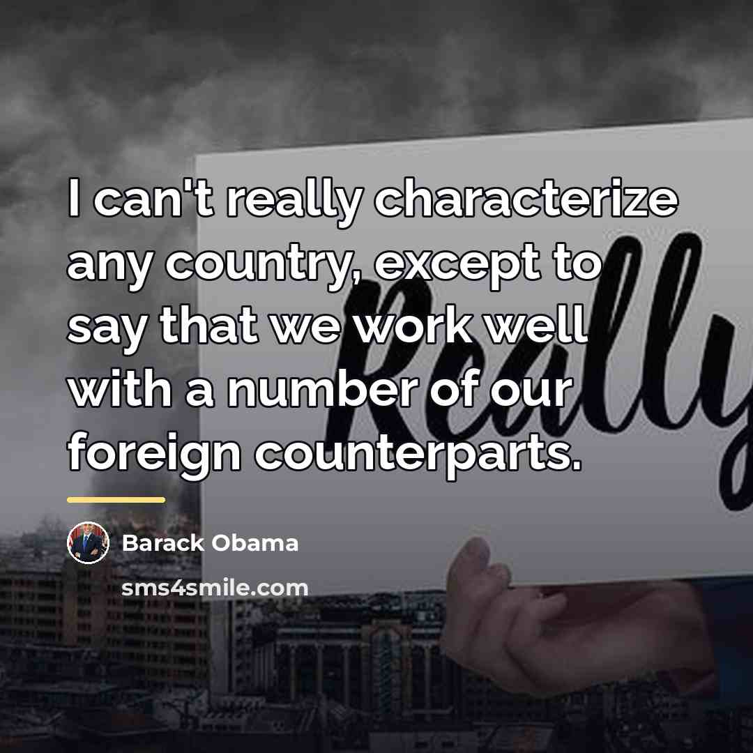 “I can't really characterize any country, except to say that…” quote by Barack Obama