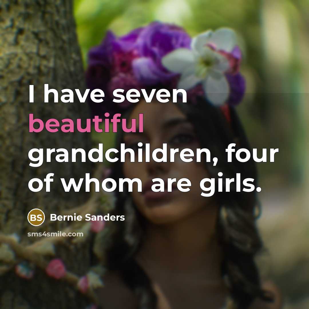 “I have seven beautiful grandchildren, four of whom are girls.…” quote by Bernie Sanders