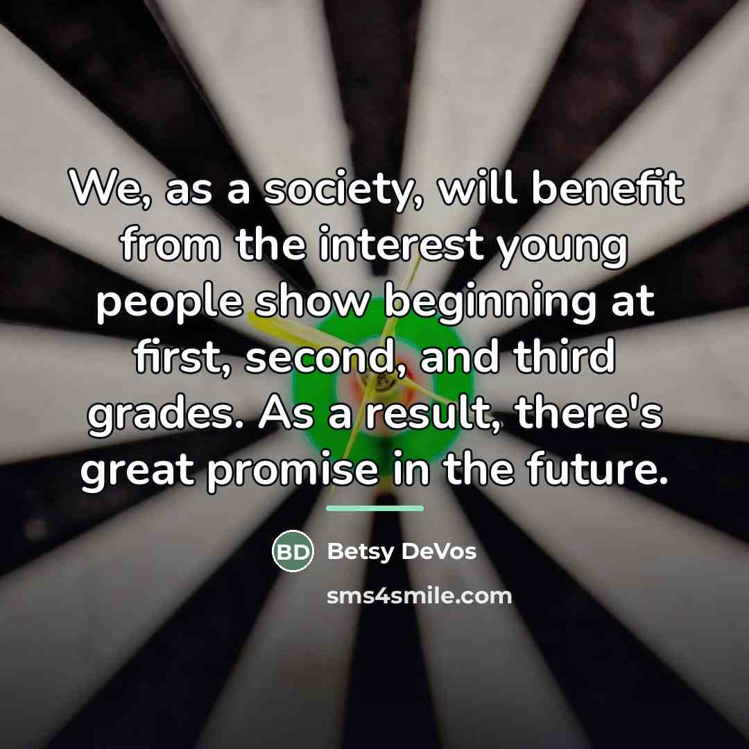“We, as a society, will benefit from the interest young…” quote by Betsy DeVos