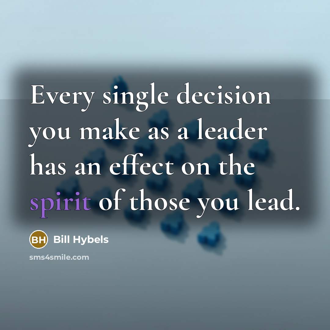“Every single decision you make as a leader has an…” quote by Bill Hybels
