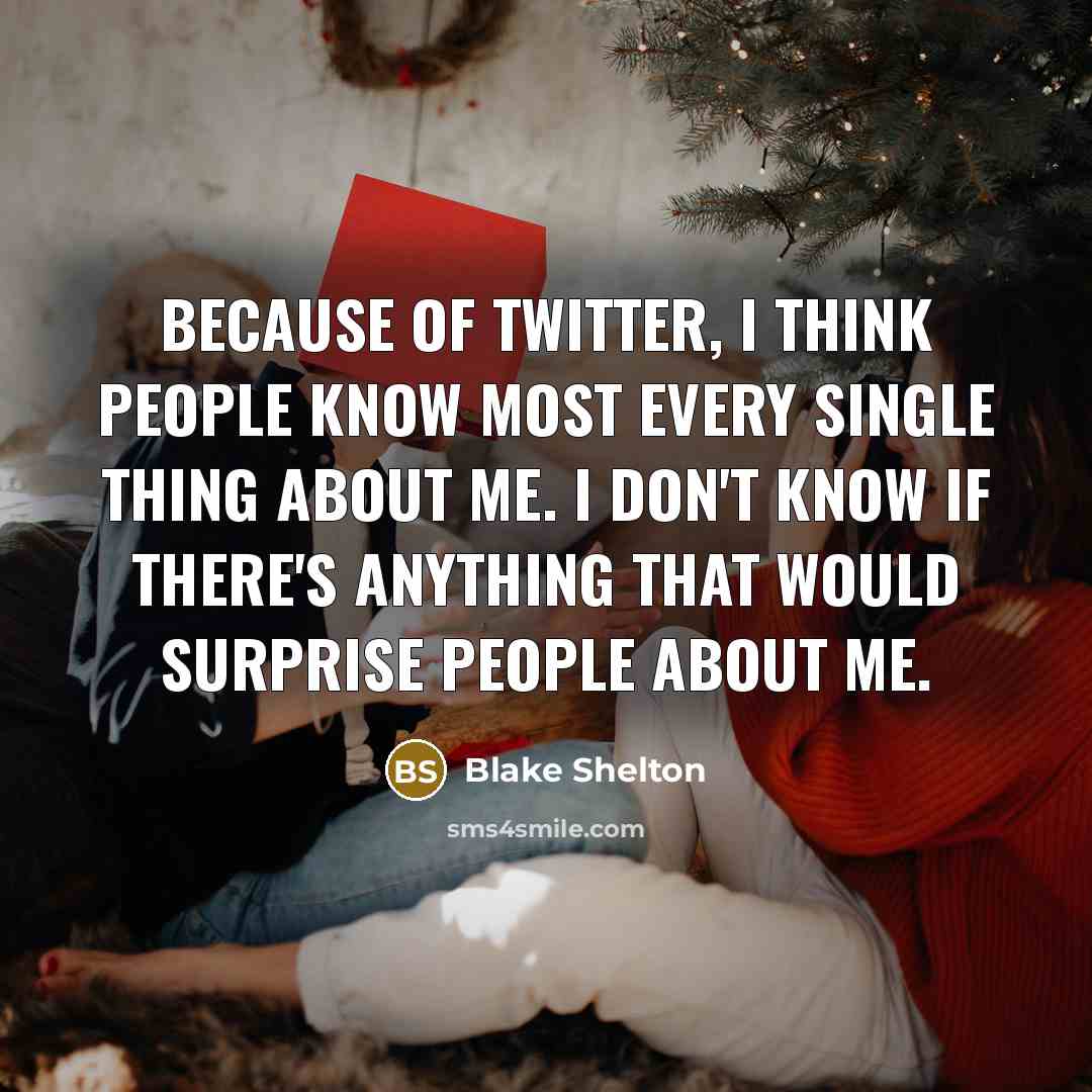 “Because of Twitter, I think people know most every single…” quote by Blake Shelton