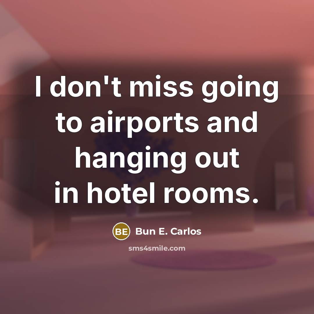 “I don't miss going to airports and hanging out in…” quote by Bun E. Carlos