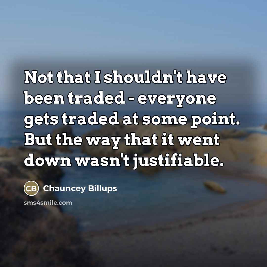 “Not that I shouldn't have been traded - everyone gets…” quote by Chauncey Billups