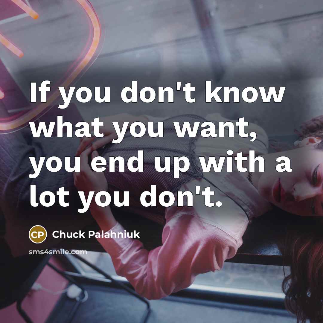 “If you don't know what you want, you end up…” quote by Chuck Palahniuk