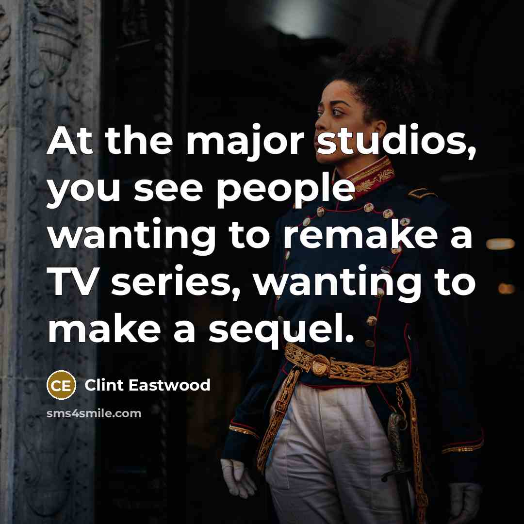 “At the major studios, you see people wanting to remake…” quote by Clint Eastwood