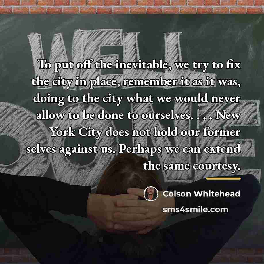 “To put off the inevitable, we try to fix the…” quote by Colson Whitehead