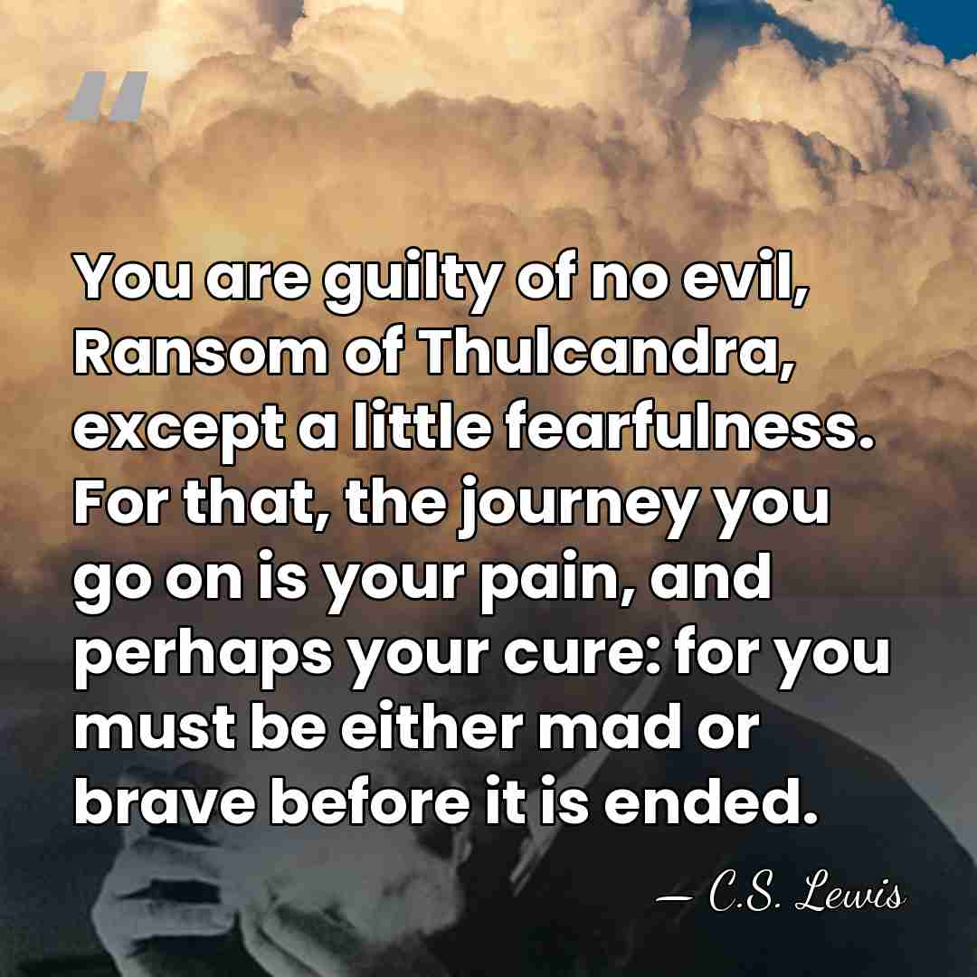 You are guilty of no evil, Ransom of Thulcandra, except a little&hellip; - C.S. Lewis