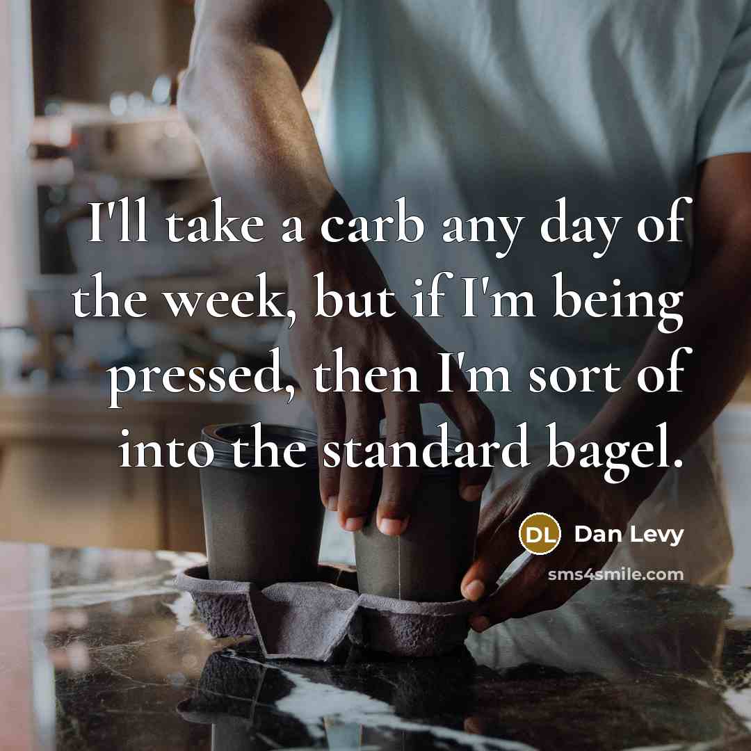 “I'll take a carb any day of the week, but…” quote by Dan Levy