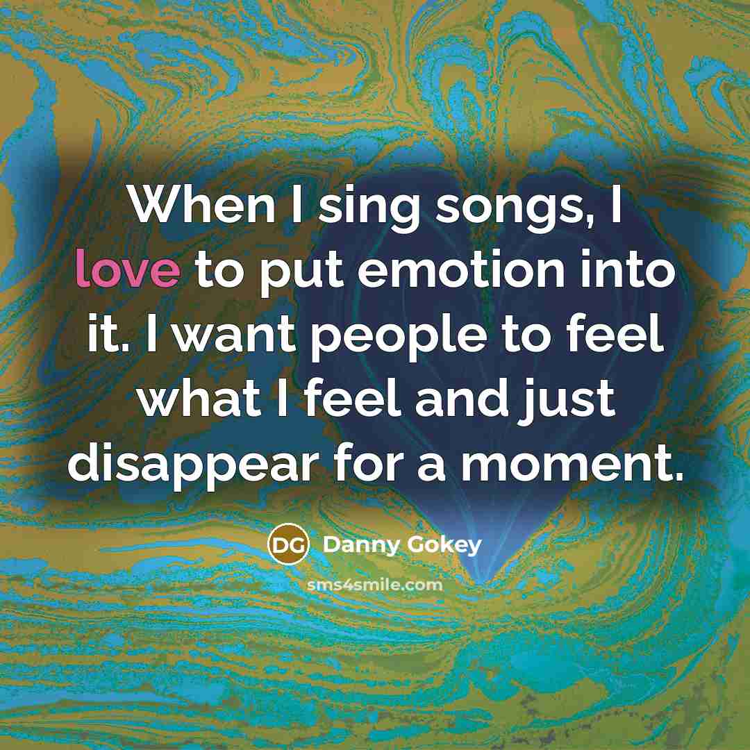 “When I sing songs, I love to put emotion into…” quote by Danny Gokey