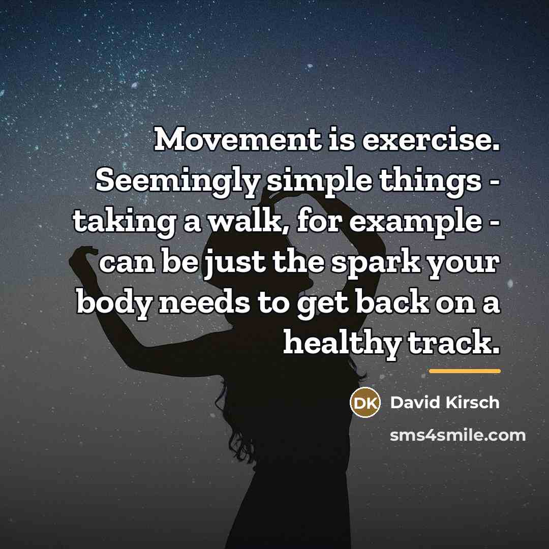 “Movement is exercise. Seemingly simple things - taking a walk,…” quote by David Kirsch