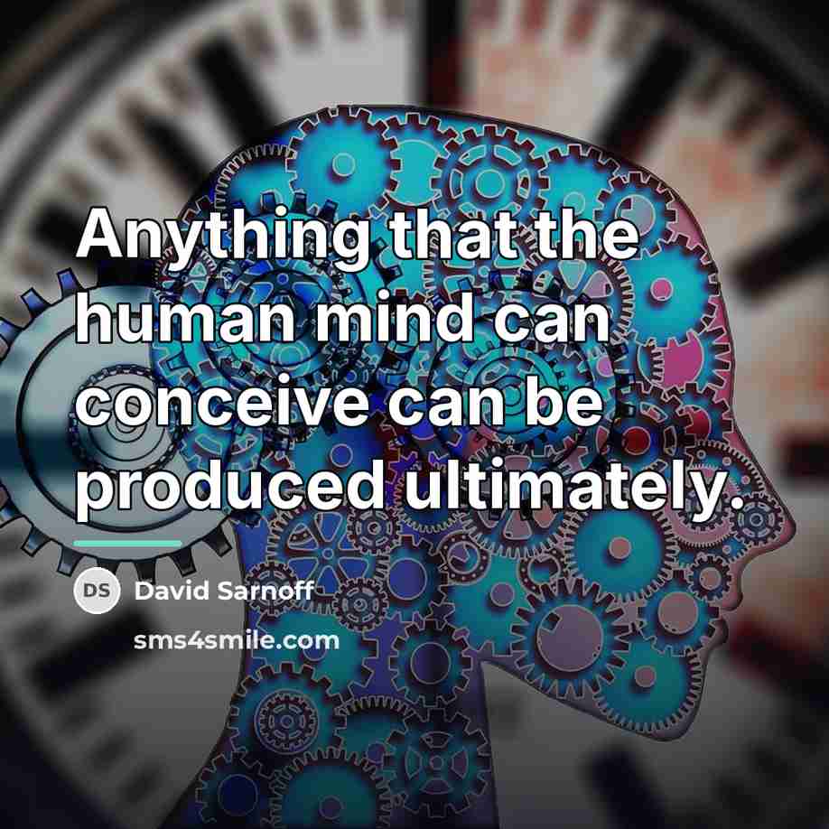 “Anything that the human mind can conceive can be produced…” quote by David Sarnoff