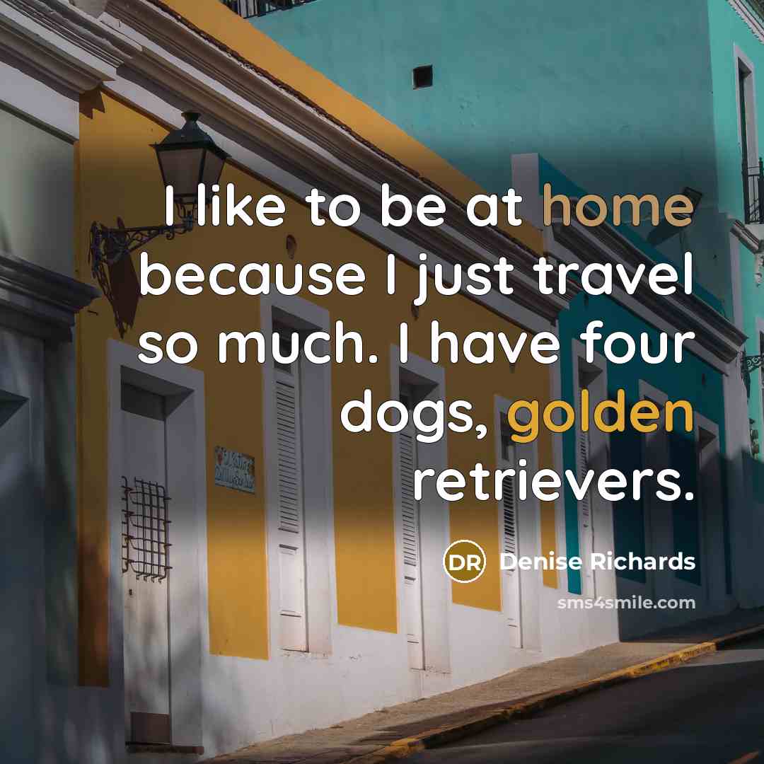 “I like to be at home because I just travel…” quote by Denise Richards