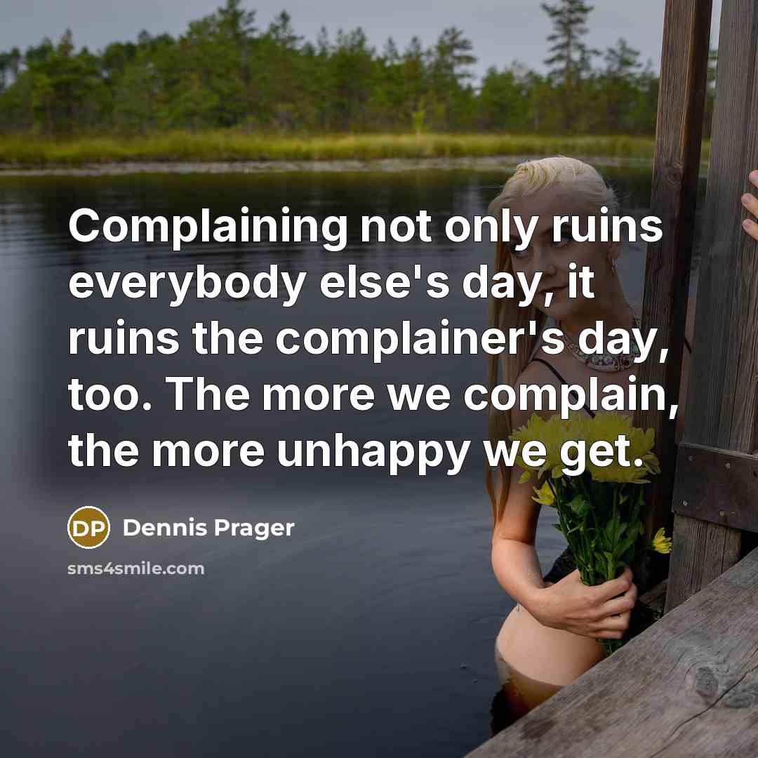 “Complaining not only ruins everybody else's day, it ruins the…” quote by Dennis Prager