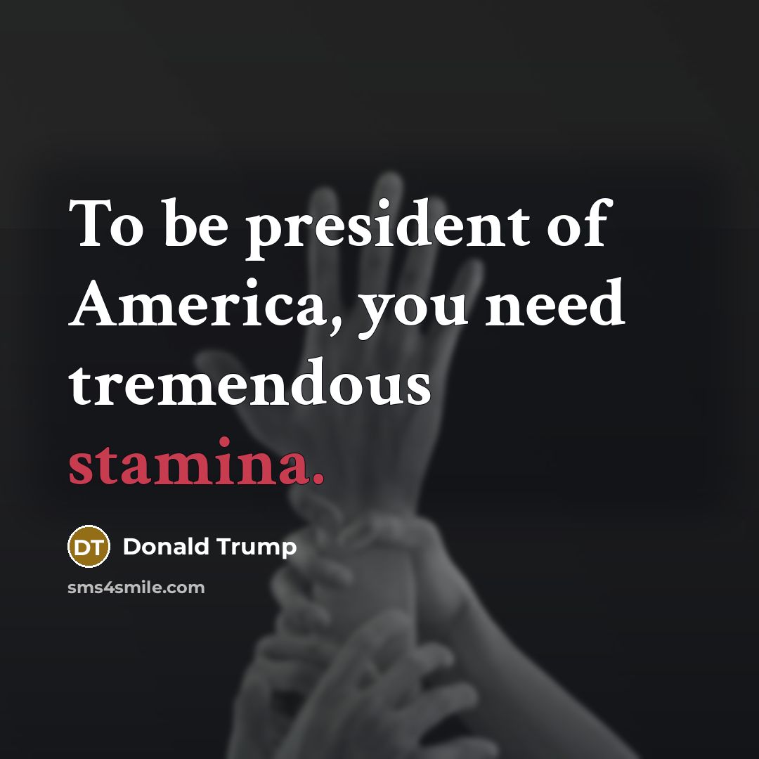 “To be president of America, you need tremendous stamina.…” quote by Donald Trump