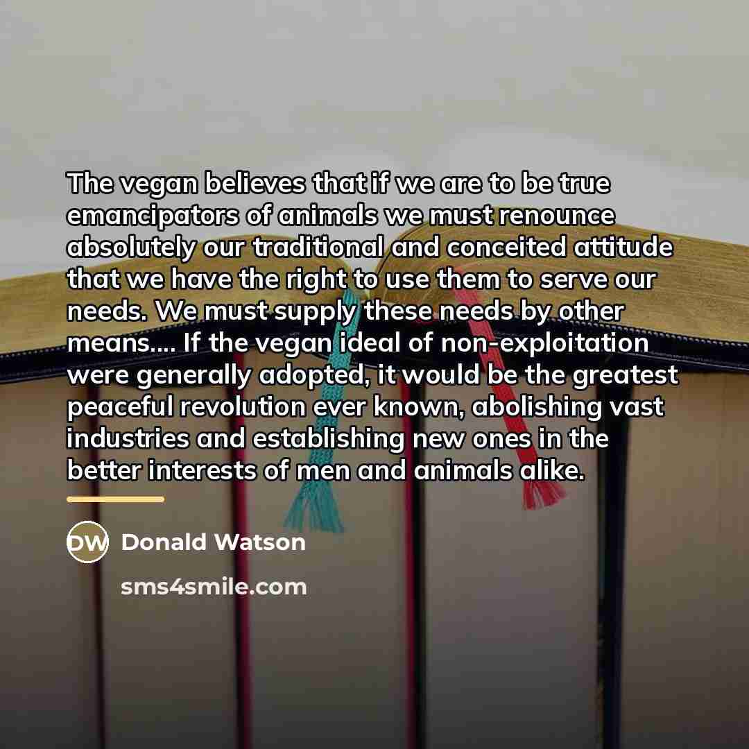 “The vegan believes that if we are to be true…” quote by Donald Watson