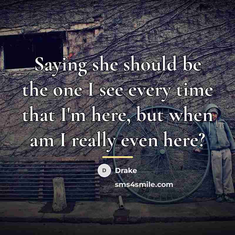 “Saying she should be the one I see every time…” quote by Drake
