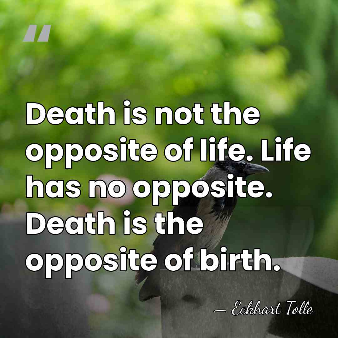 Death is not the opposite of life. Life has no opposite. Death&hellip; - Eckhart Tolle