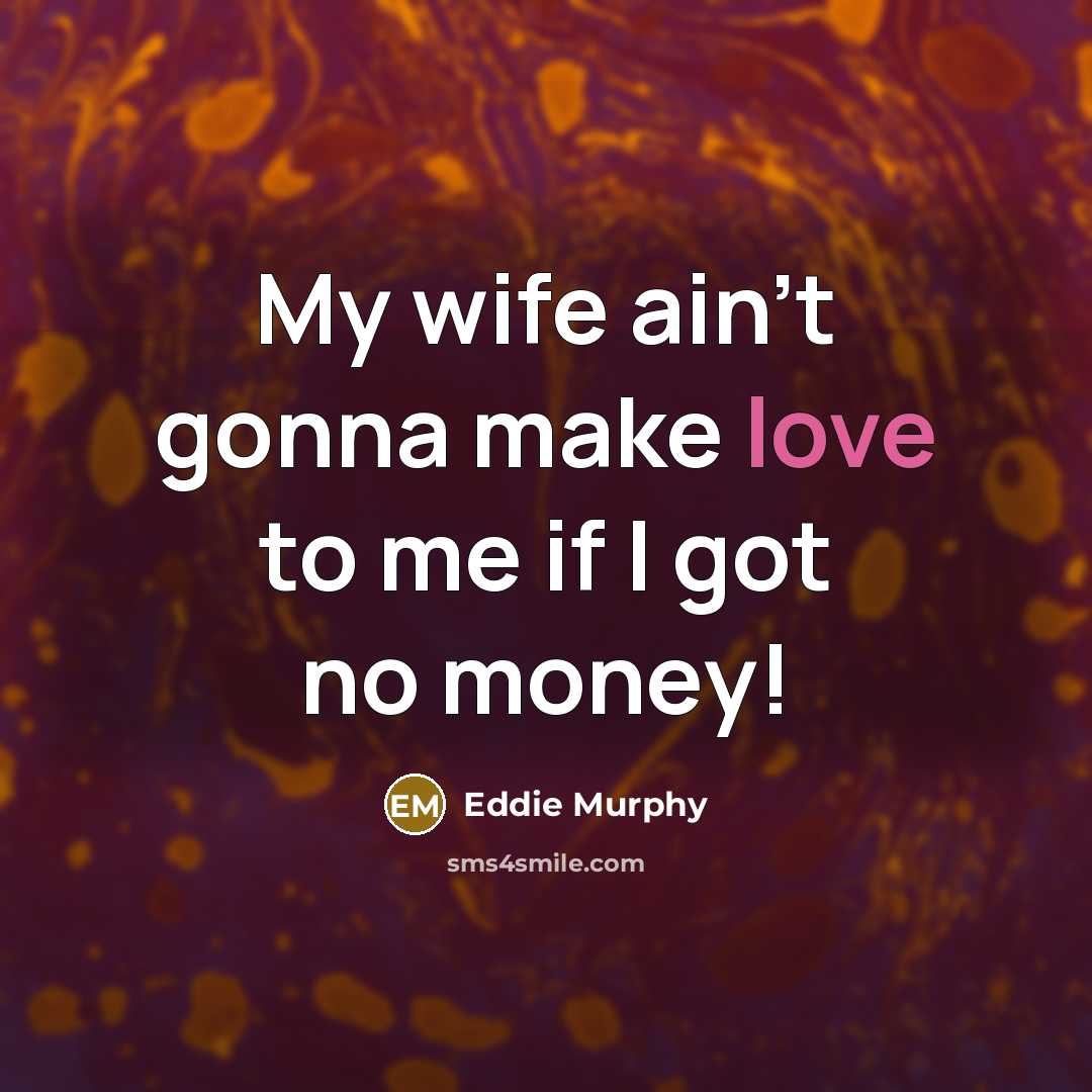 “My wife ain't gonna make love to me if I…” quote by Eddie Murphy