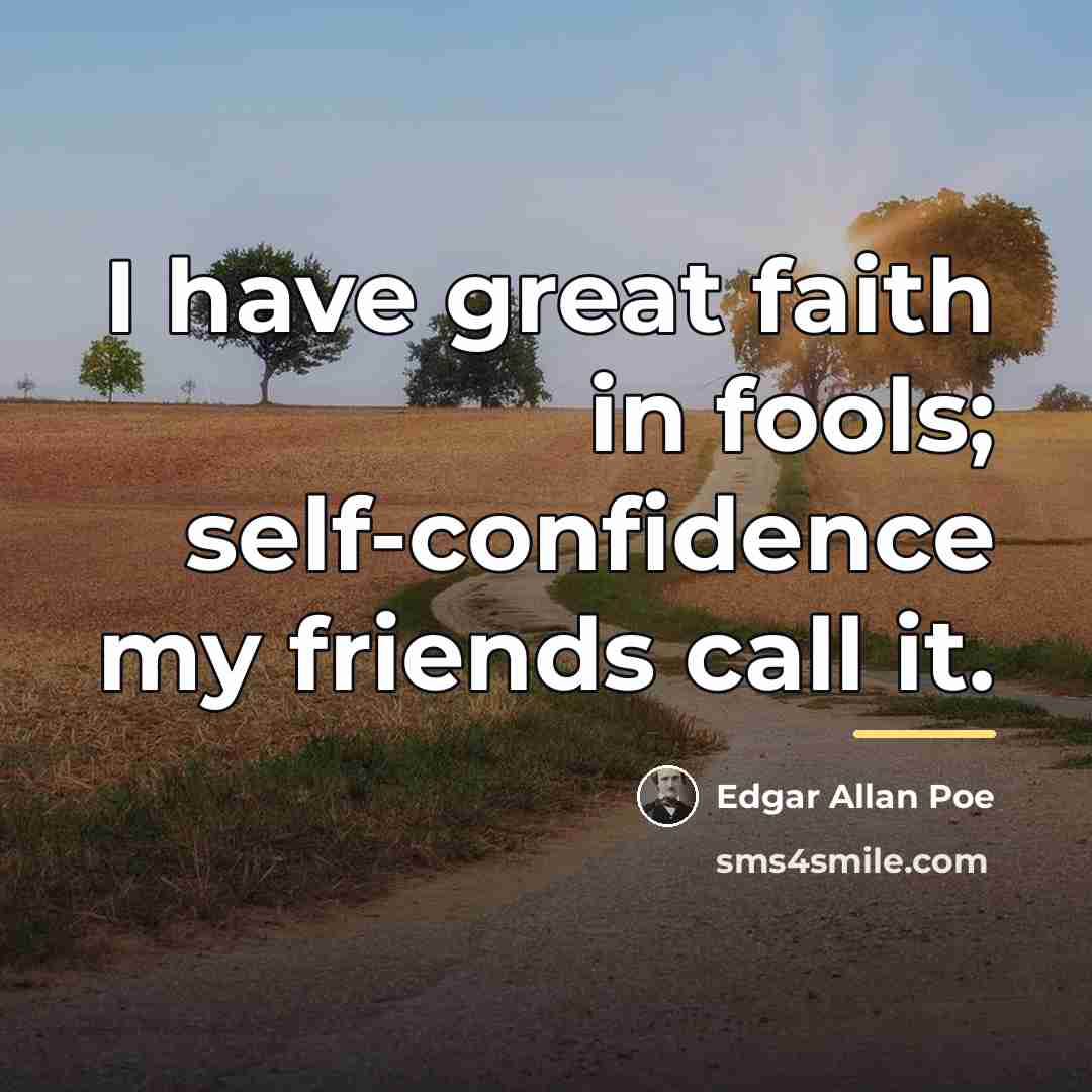 “I have great faith in fools; self-confidence my friends call…” quote by Edgar Allan Poe