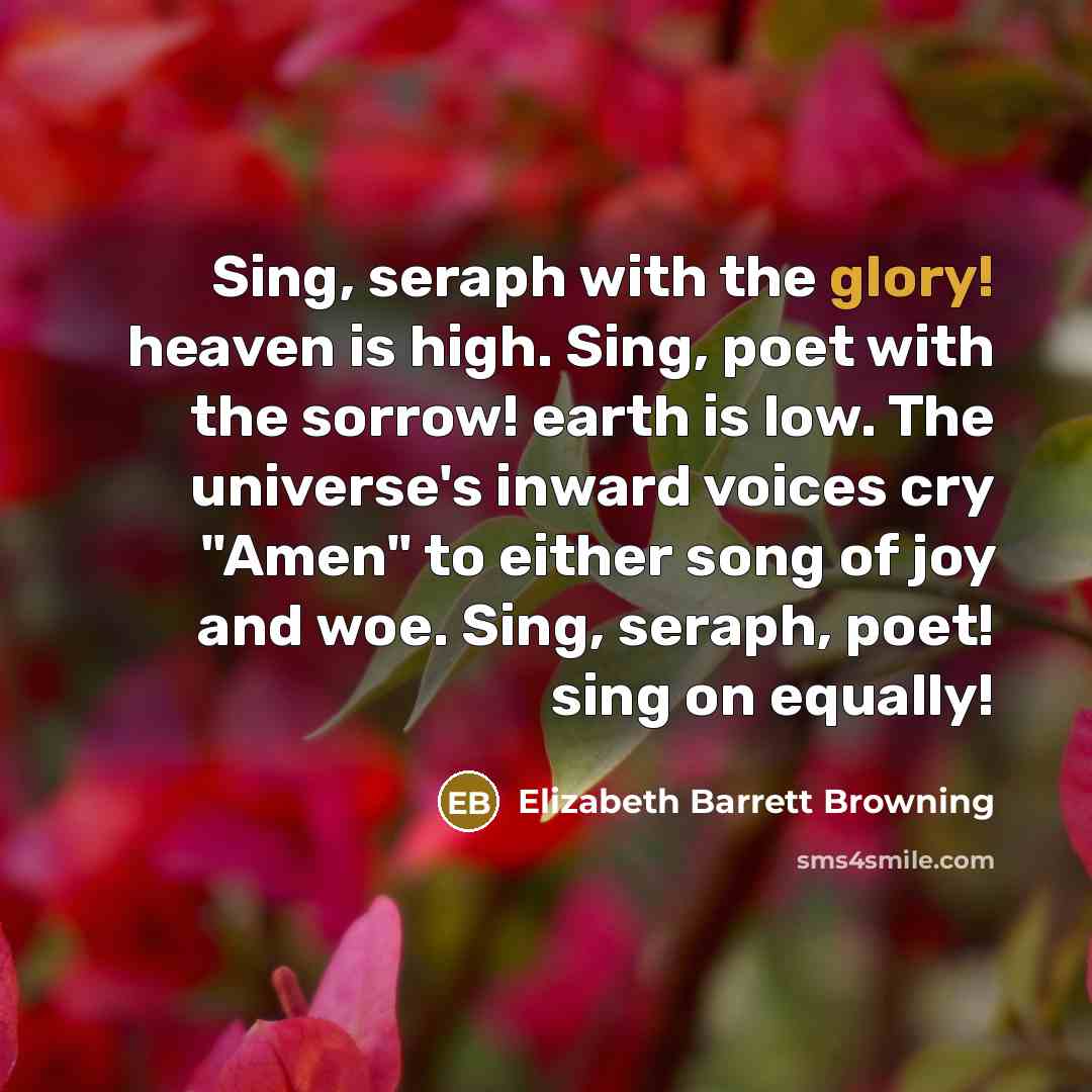 “Sing, seraph with the glory! heaven is high. Sing, poet…” quote by Elizabeth Barrett Browning