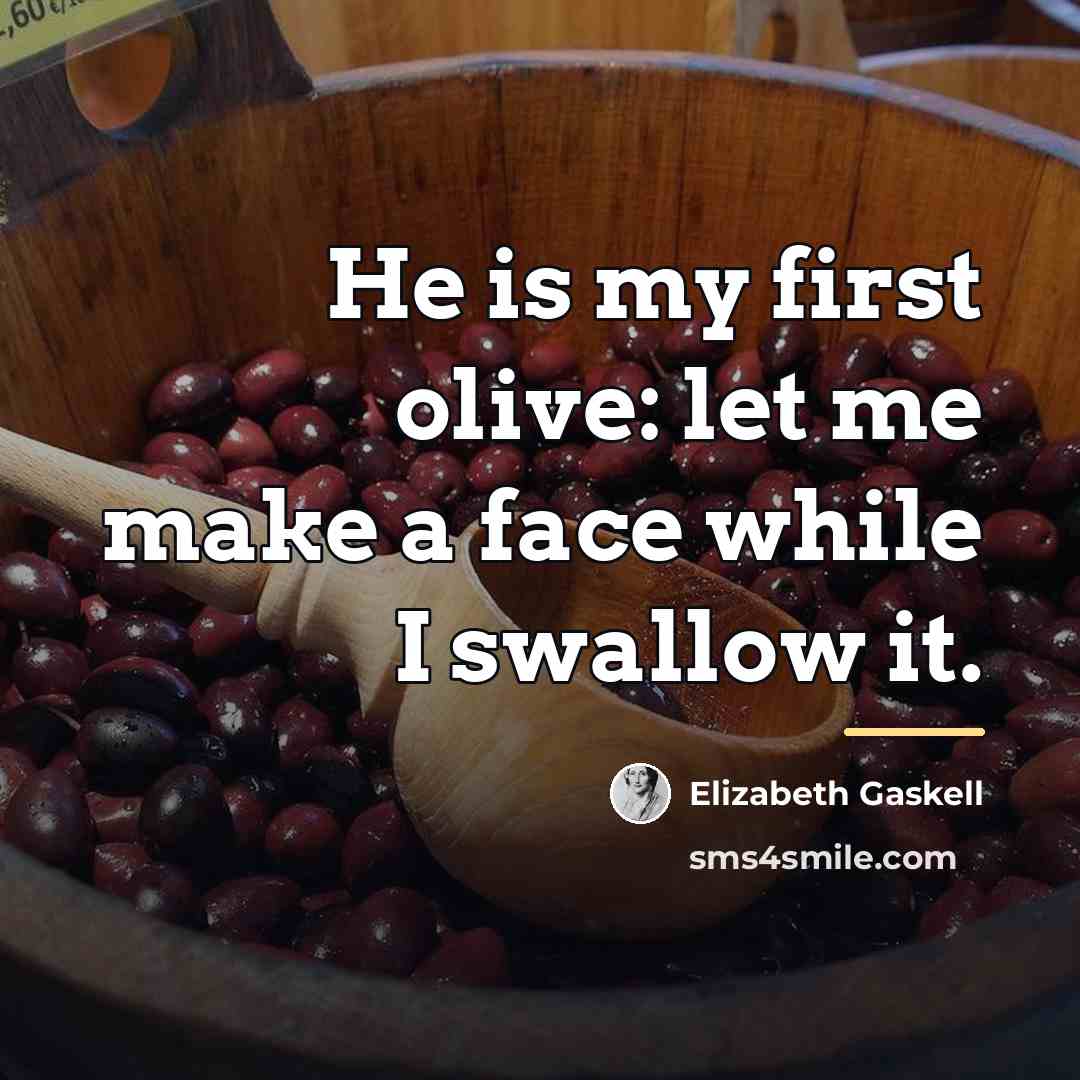 “He is my first olive: let me make a face…” quote by Elizabeth Gaskell