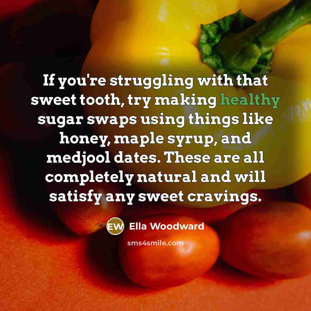 “If you're struggling with that sweet tooth, try making healthy…” quote by Ella Woodward