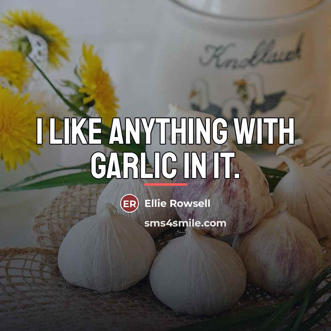 “I like anything with garlic in it.…” quote by Ellie Rowsell