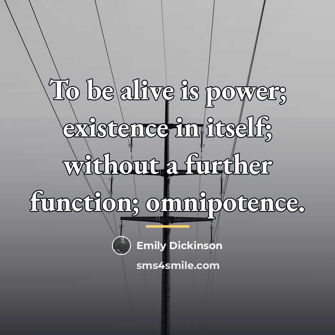 “To be alive is power; existence in itself; without a…” quote by Emily Dickinson