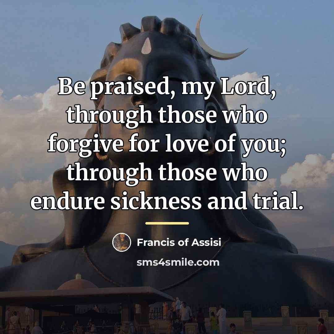 “Be praised, my Lord, through those who forgive for love…” quote by Francis of Assisi
