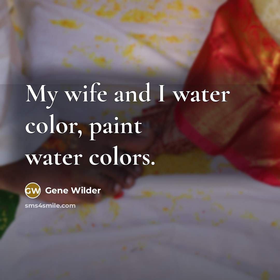 “My wife and I water color, paint water colors.…” quote by Gene Wilder