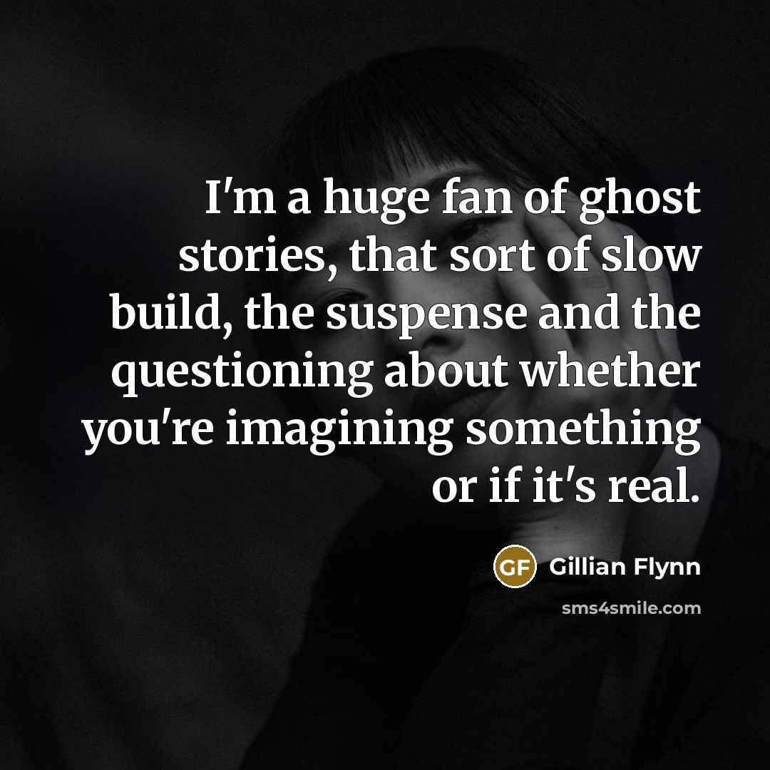 “I'm a huge fan of ghost stories, that sort of…” quote by Gillian Flynn