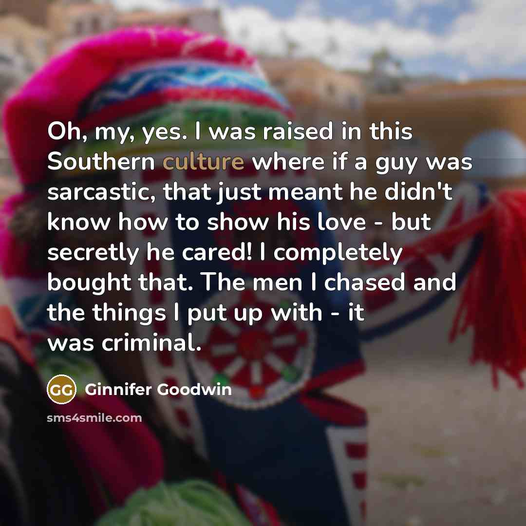 “Oh, my, yes. I was raised in this Southern culture…” quote by Ginnifer Goodwin