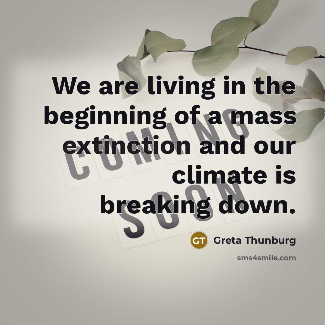“We are living in the beginning of a mass extinction…” quote by Greta Thunburg