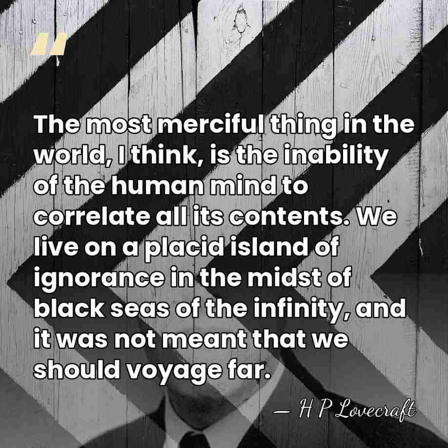 The most merciful thing in the world, I think, is the inability&hellip; - H P Lovecraft