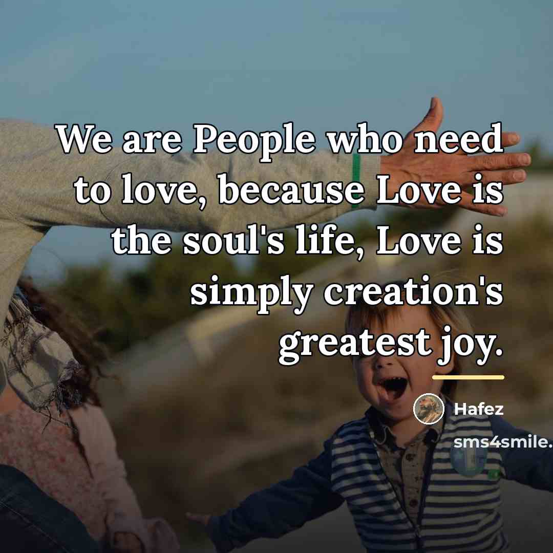 “We are People who need to love, because Love is…” quote by Hafez