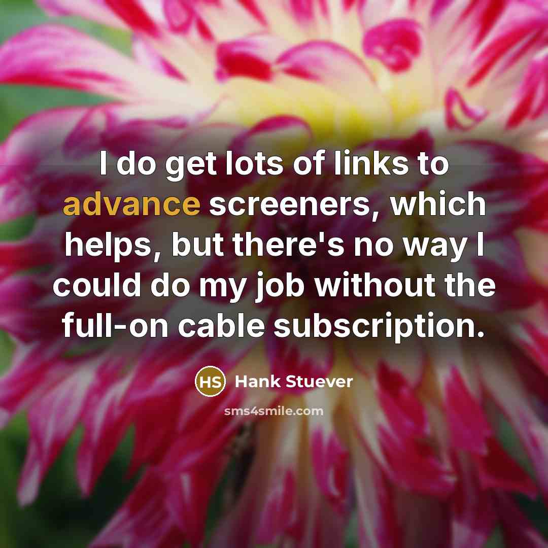 “I do get lots of links to advance screeners, which…” quote by Hank Stuever