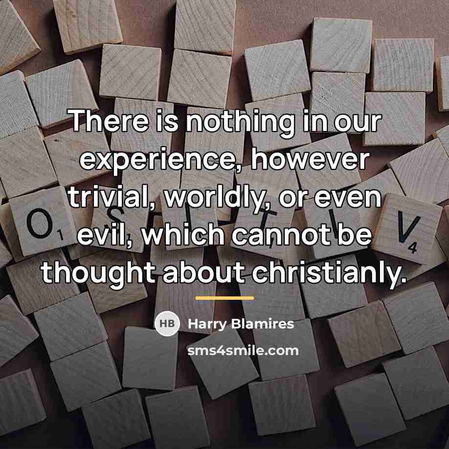 “There is nothing in our experience, however trivial, worldly, or…” quote by Harry Blamires