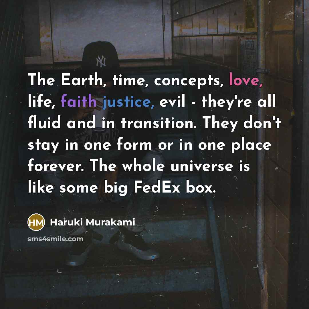 “The Earth, time, concepts, love, life, faith justice, evil -…” quote by Haruki Murakami