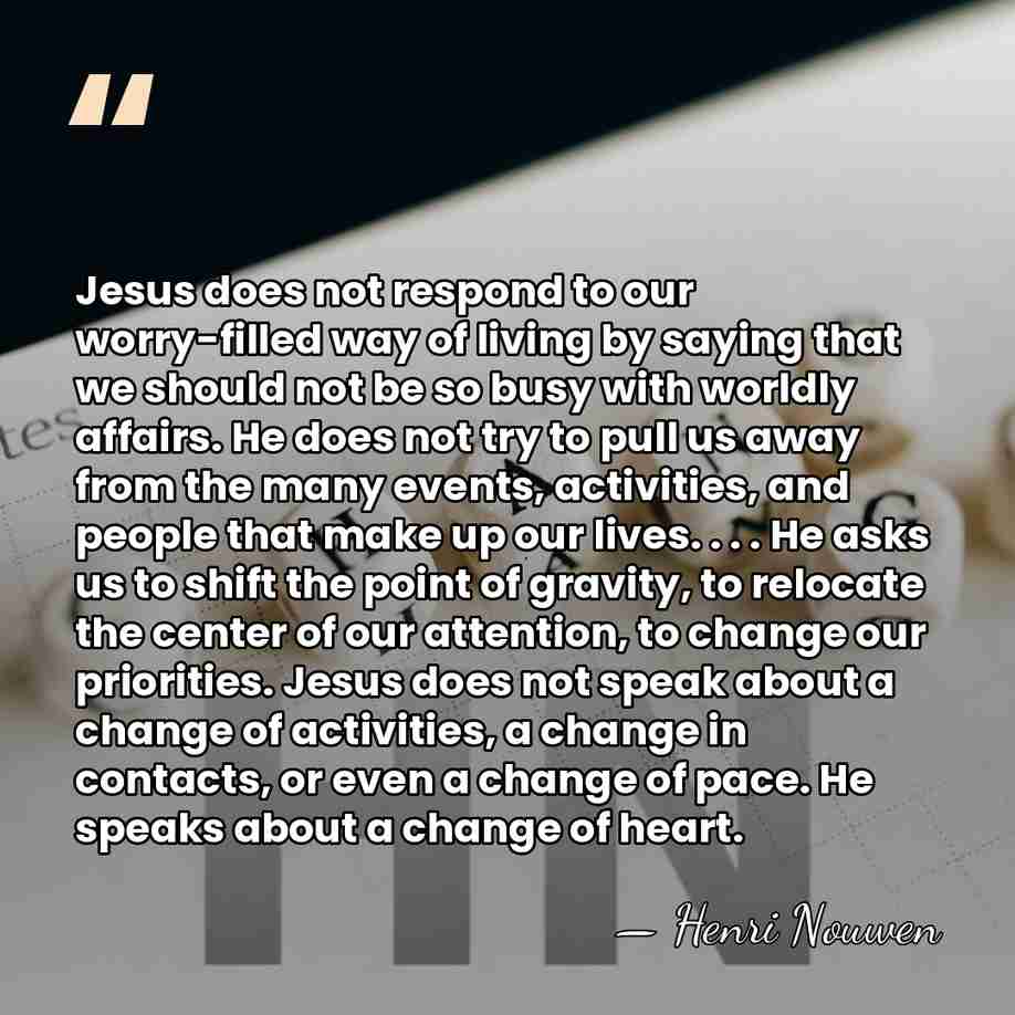 Jesus does not respond to our worry-filled way of living by saying&hellip; - Henri Nouwen