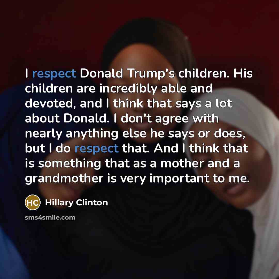 “I respect Donald Trump's children. His children are incredibly able…” quote by Hillary Clinton