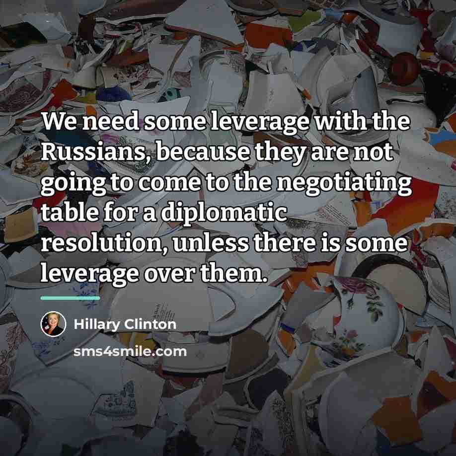 “We need some leverage with the Russians, because they are…” quote by Hillary Clinton