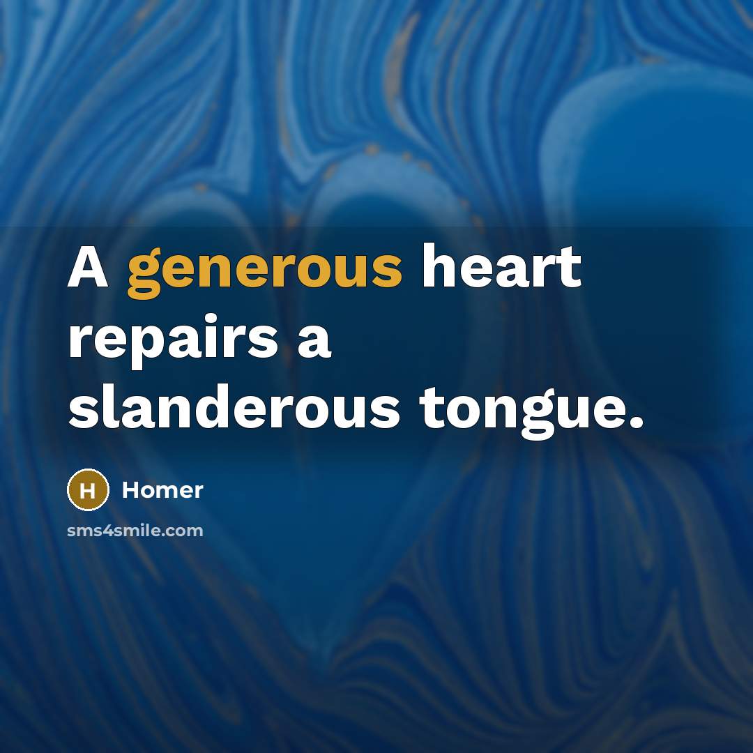 “A generous heart repairs a slanderous tongue.…” quote by Homer