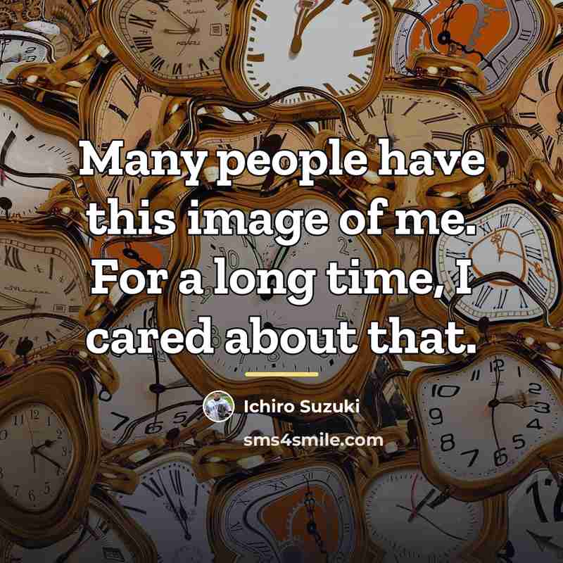 “Many people have this image of me. For a long…” quote by Ichiro Suzuki